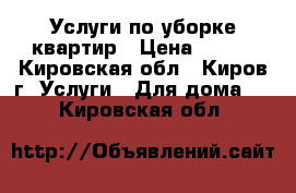 Услуги по уборке квартир › Цена ­ 300 - Кировская обл., Киров г. Услуги » Для дома   . Кировская обл.